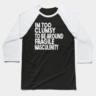 I'm Too Clumsy To Be Around Fragile Masculinity Baseball T-Shirt